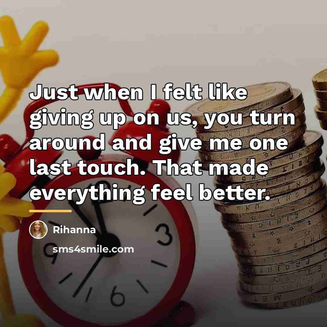 “Just when I felt like giving up on us, you…” quote by Rihanna