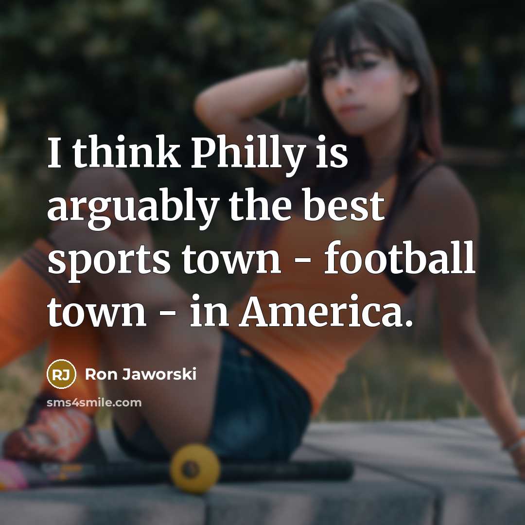 “I think Philly is arguably the best sports town -…” quote by Ron Jaworski