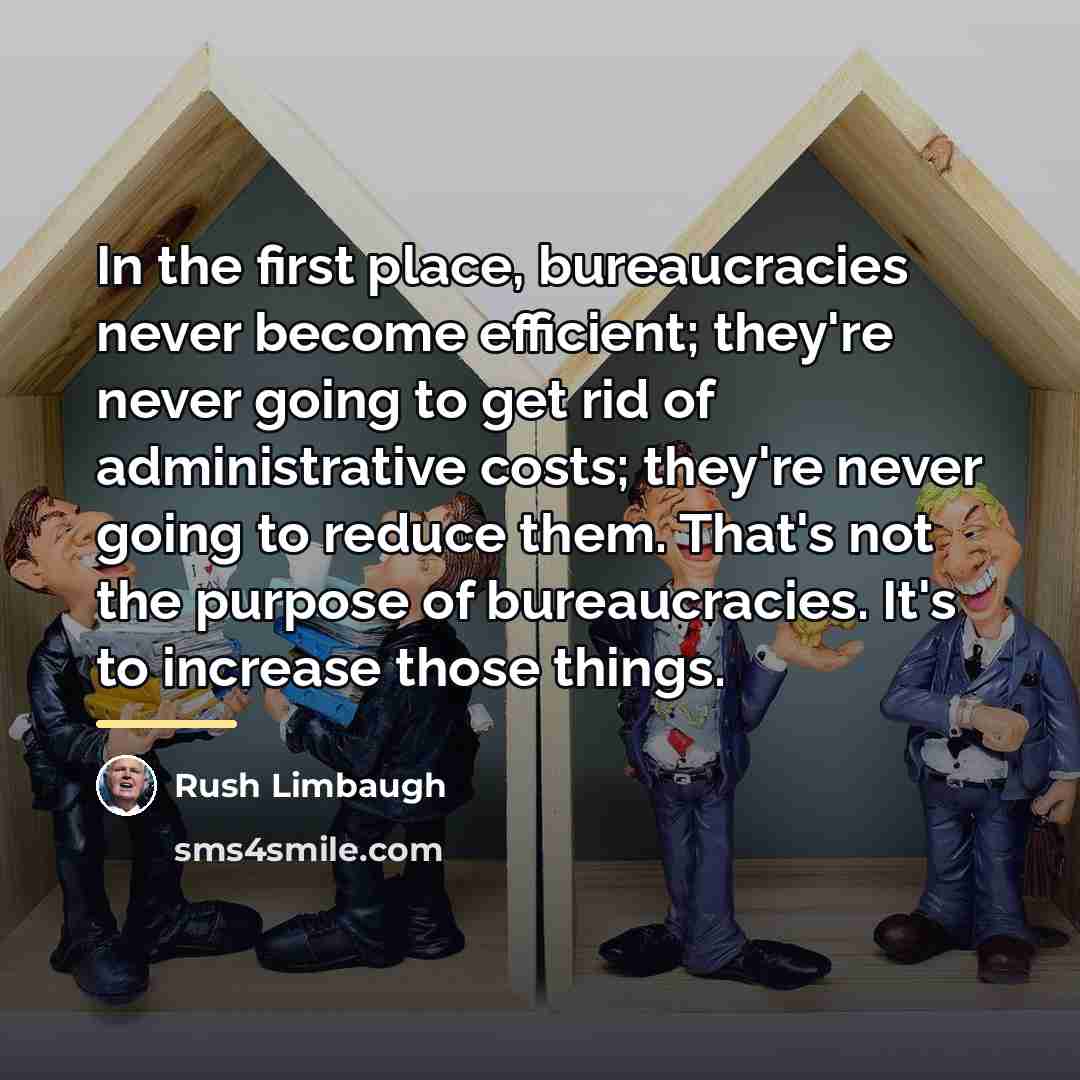 “In the first place, bureaucracies never become efficient; they're never…” quote by Rush Limbaugh