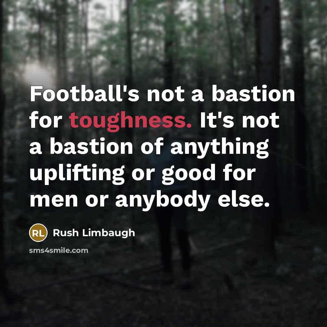 “Football's not a bastion for toughness. It's not a bastion…” quote by Rush Limbaugh