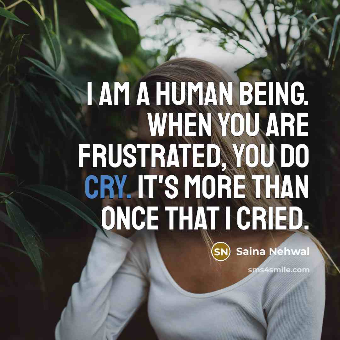 “I am a human being. When you are frustrated, you…” quote by Saina Nehwal