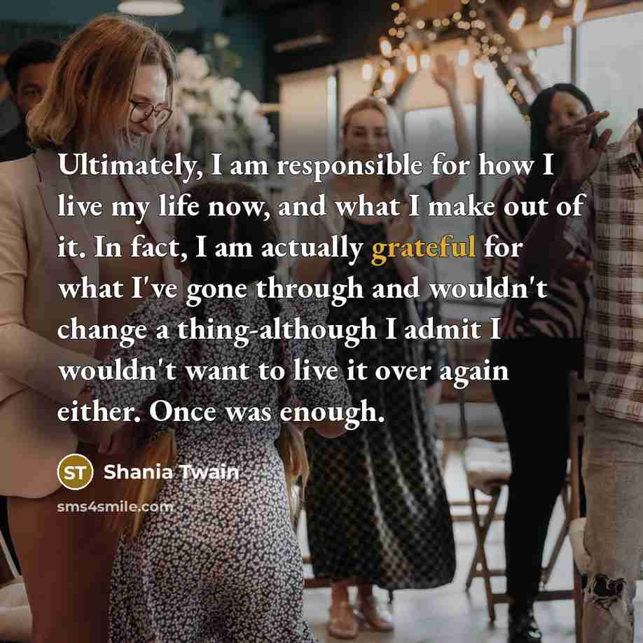 “Ultimately, I am responsible for how I live my life…” quote by Shania Twain