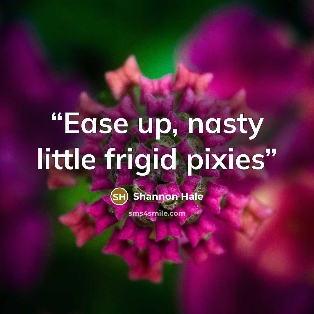 “Ease up, nasty little frigid pixies” quote by Shannon Hale