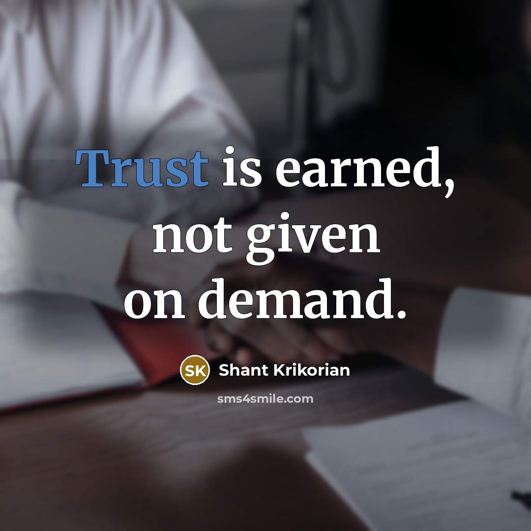 “Trust is earned, not given on demand.” quote by Shant Krikorian