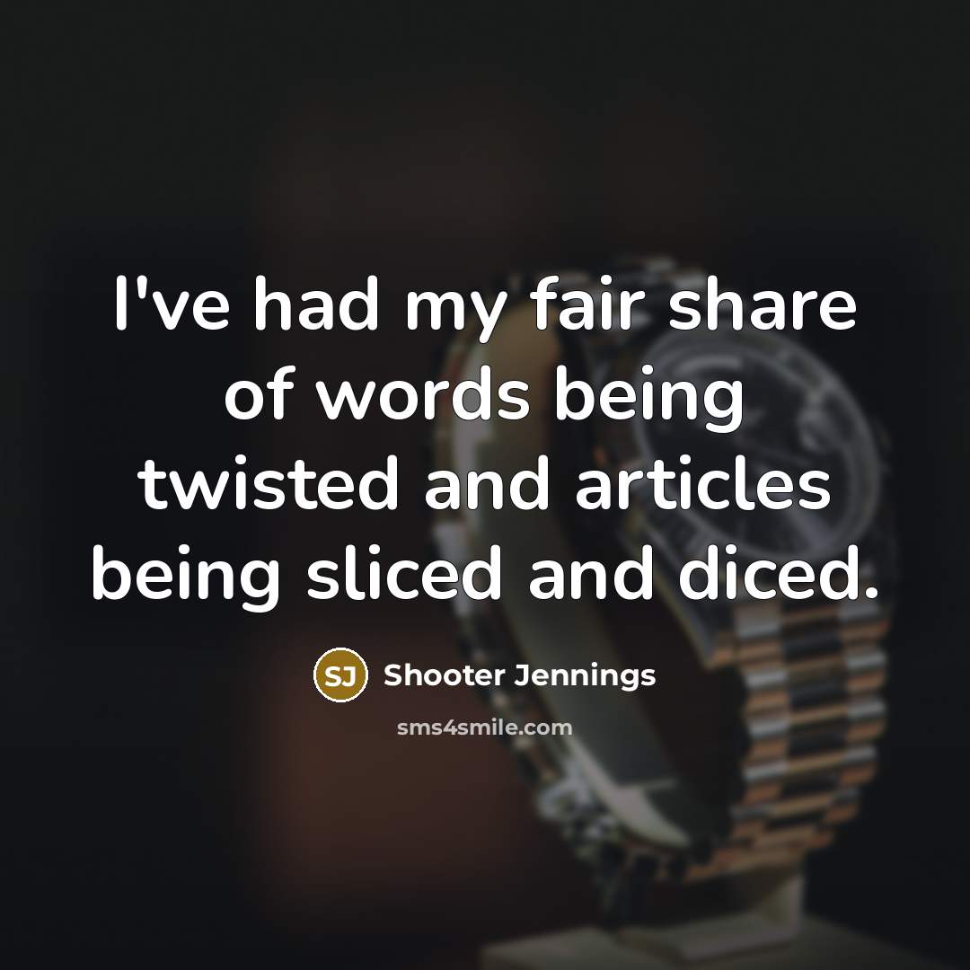 “I've had my fair share of words being twisted and…” quote by Shooter Jennings