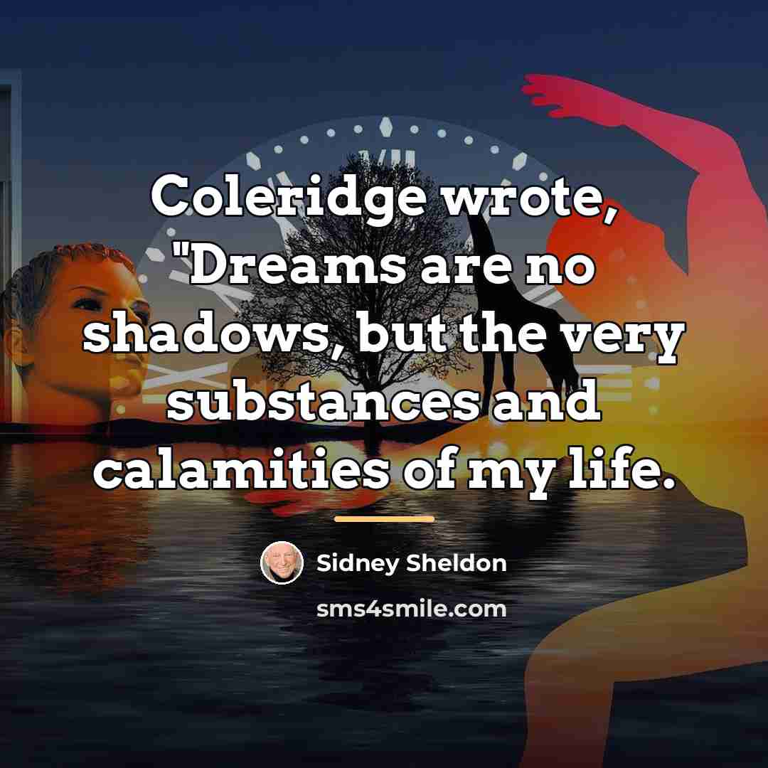 “Coleridge wrote, "Dreams are no shadows, but the very substances…” quote by Sidney Sheldon