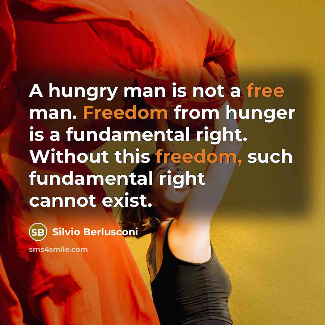 “A hungry man is not a free man. Freedom from…” quote by Silvio Berlusconi