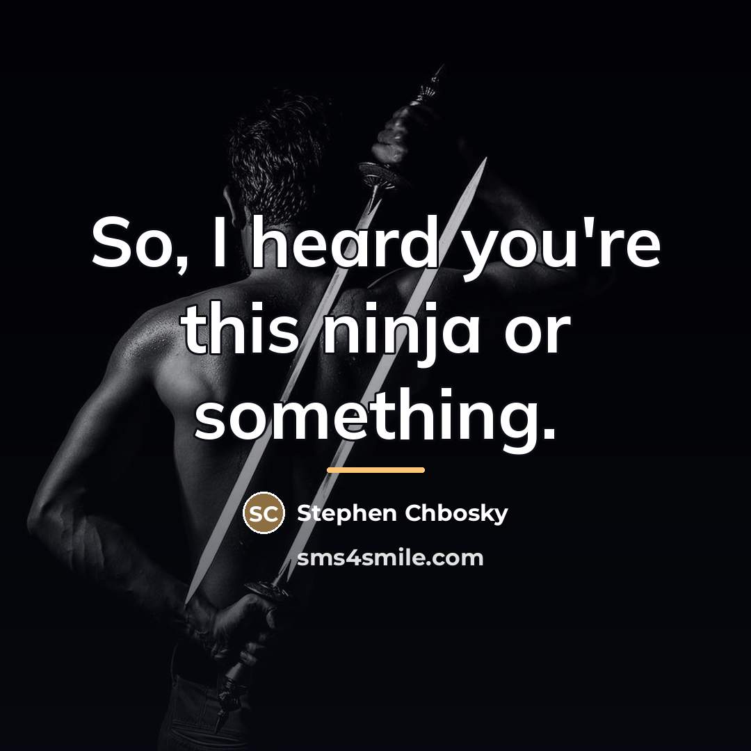 “So, I heard you're this ninja or something.…” quote by Stephen Chbosky