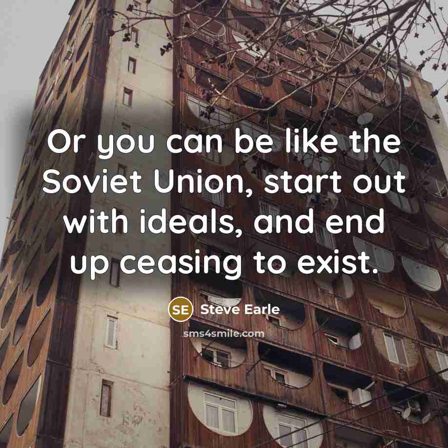 “Or you can be like the Soviet Union, start out…” quote by Steve Earle