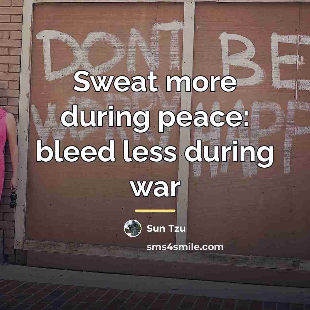 “Sweat more during peace: bleed less during war…” quote by Sun Tzu