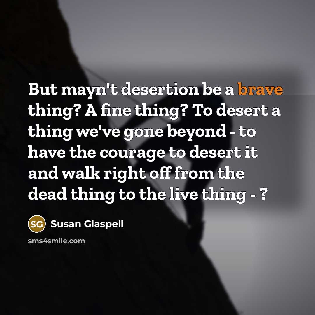 “But mayn't desertion be a brave thing? A fine thing?…” quote by Susan Glaspell
