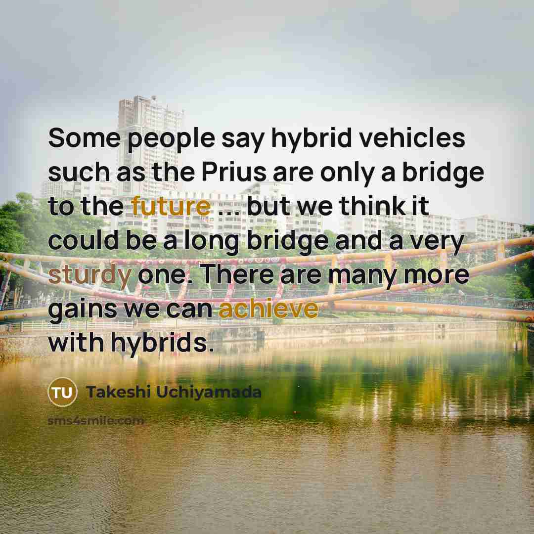 “Some people say hybrid vehicles such as the Prius are…” quote by Takeshi Uchiyamada