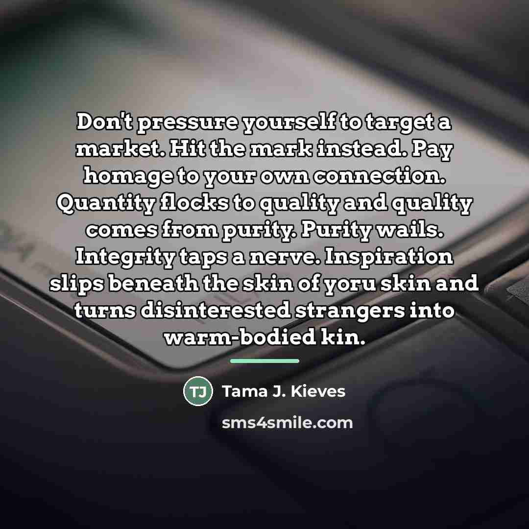 “Don't pressure yourself to target a market. Hit the mark…” quote by Tama J. Kieves