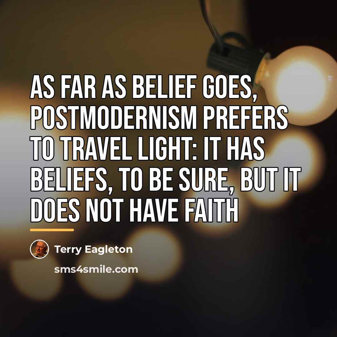“As far as belief goes, postmodernism prefers to travel light:…” quote by Terry Eagleton