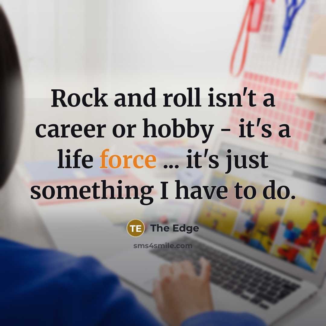 “Rock and roll isn't a career or hobby - it's…” quote by The Edge