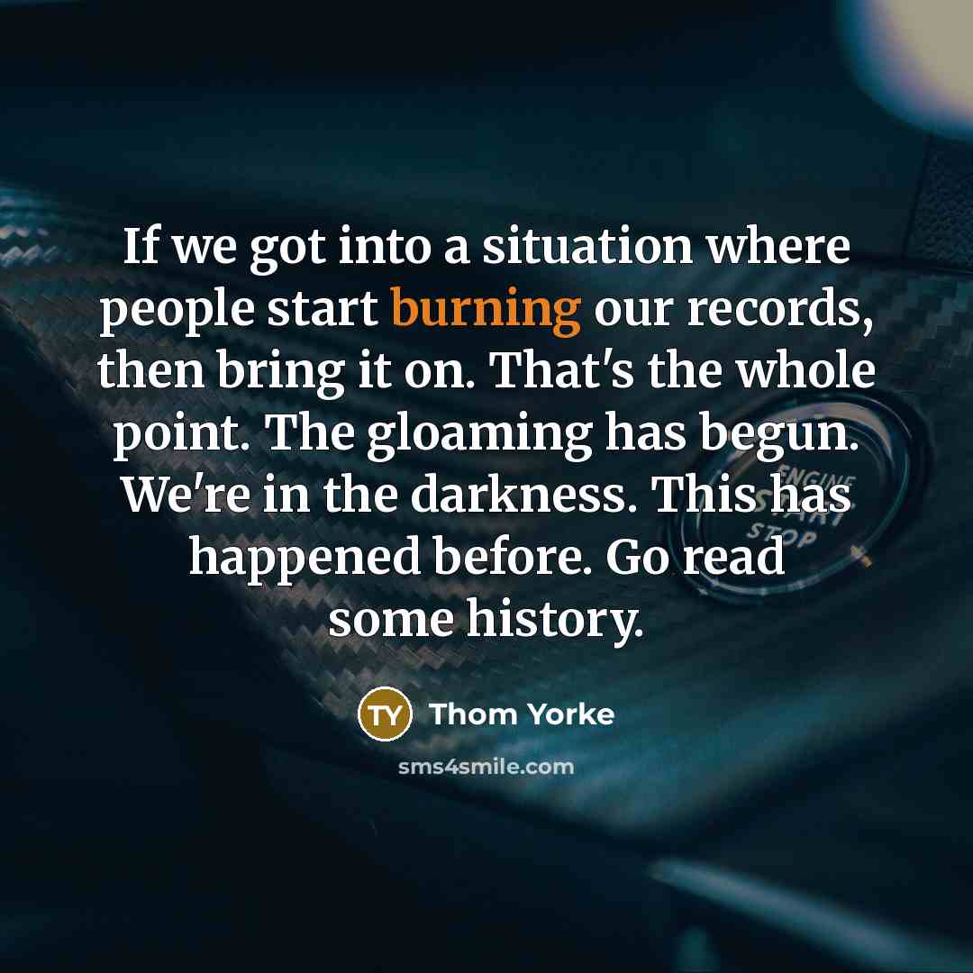 “If we got into a situation where people start burning…” quote by Thom Yorke