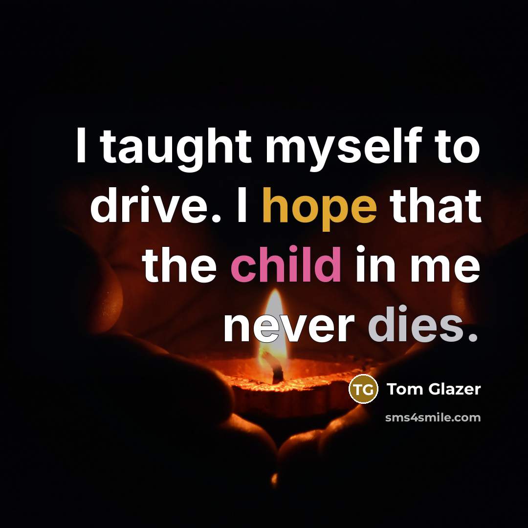 “I taught myself to drive. I hope that the child…” quote by Tom Glazer