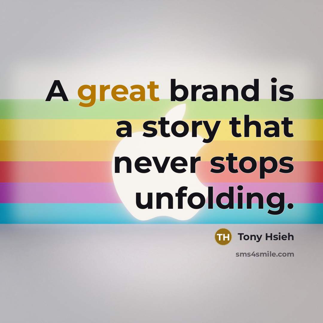 “A great brand is a story that never stops unfolding.” quote by Tony Hsieh