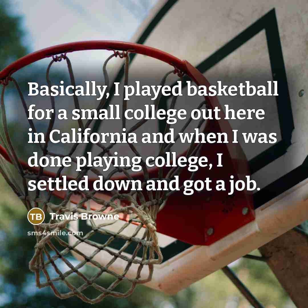 “Basically, I played basketball for a small college out here…” quote by Travis Browne