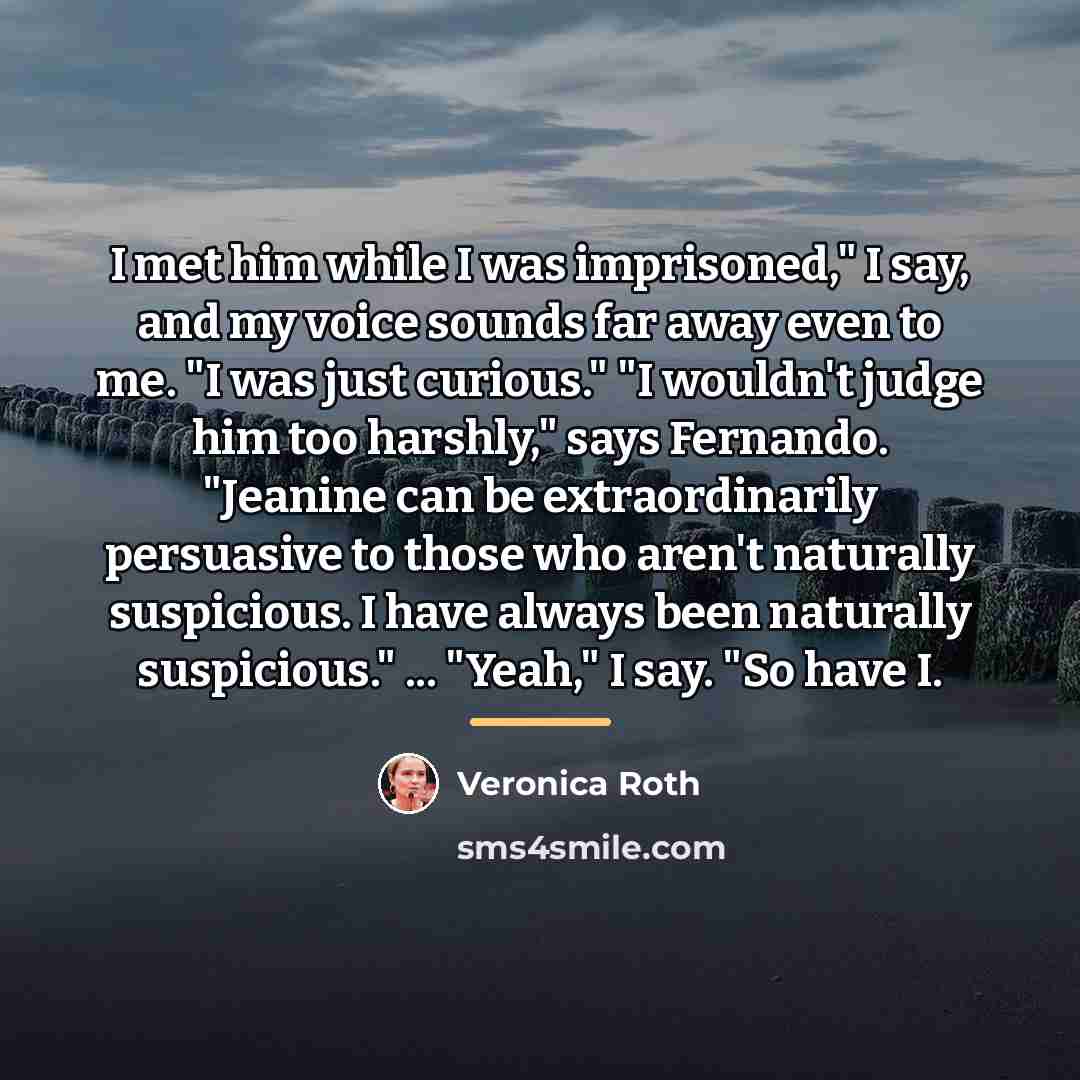 “I met him while I was imprisoned," I say, and…” quote by Veronica Roth