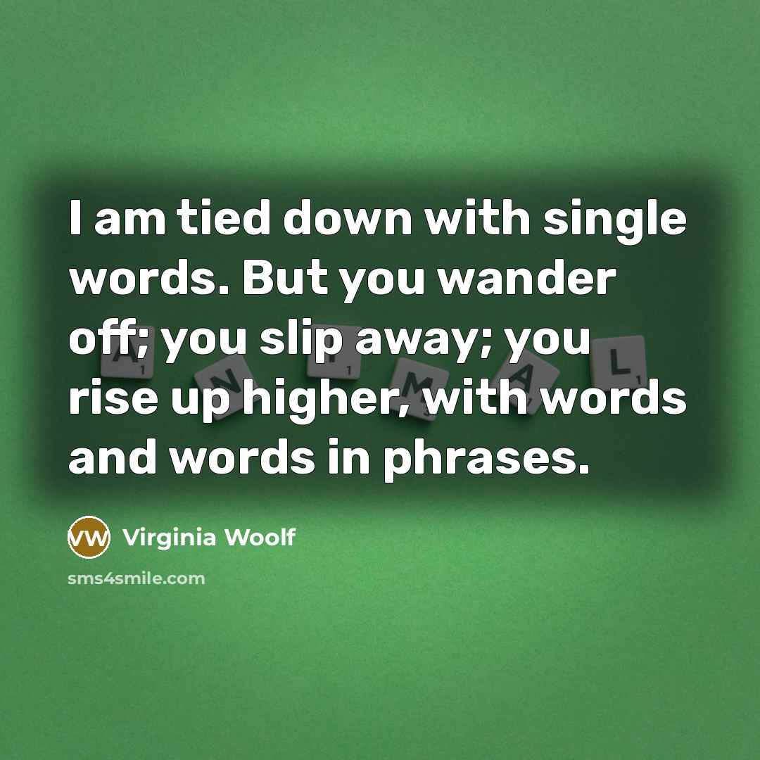 “I am tied down with single words. But you wander…” quote by Virginia Woolf