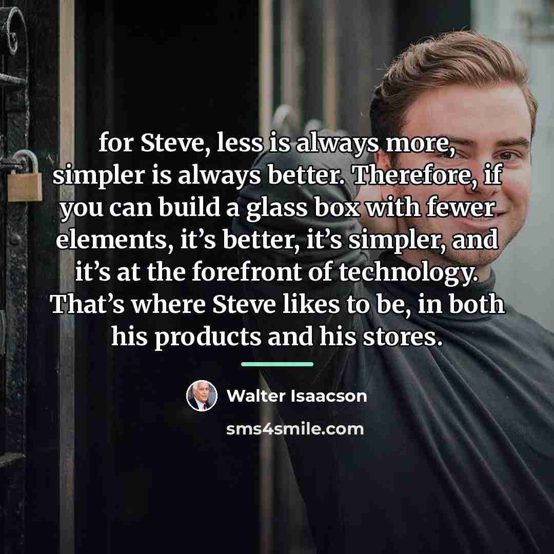 “for Steve, less is always more, simpler is always better.…” quote by Walter Isaacson