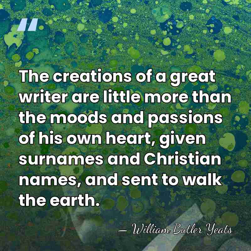 The creations of a great writer are little more than the moods&hellip; - William Butler Yeats