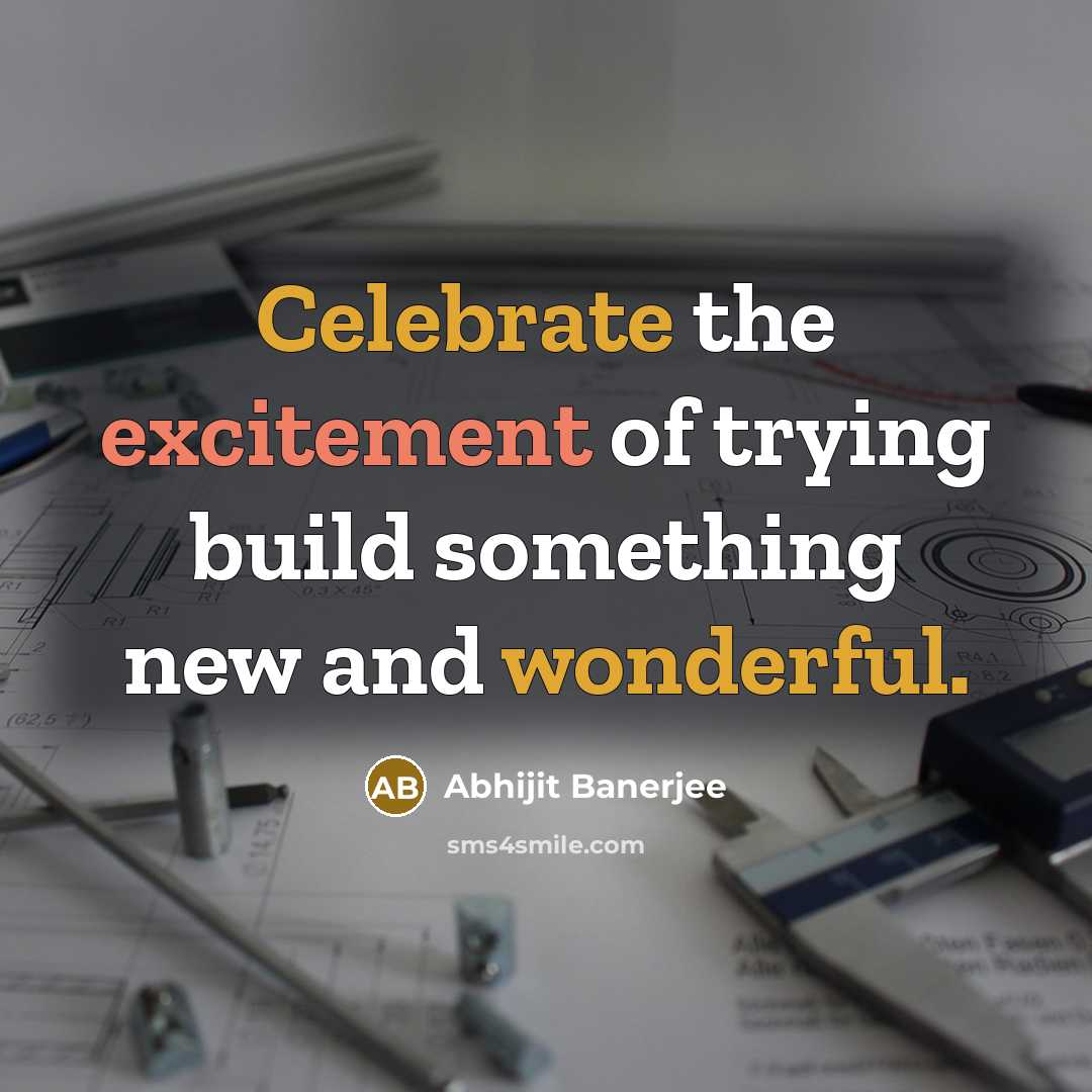 “Celebrate the excitement of trying build something new and wonderful.…” quote by Abhijit Banerjee