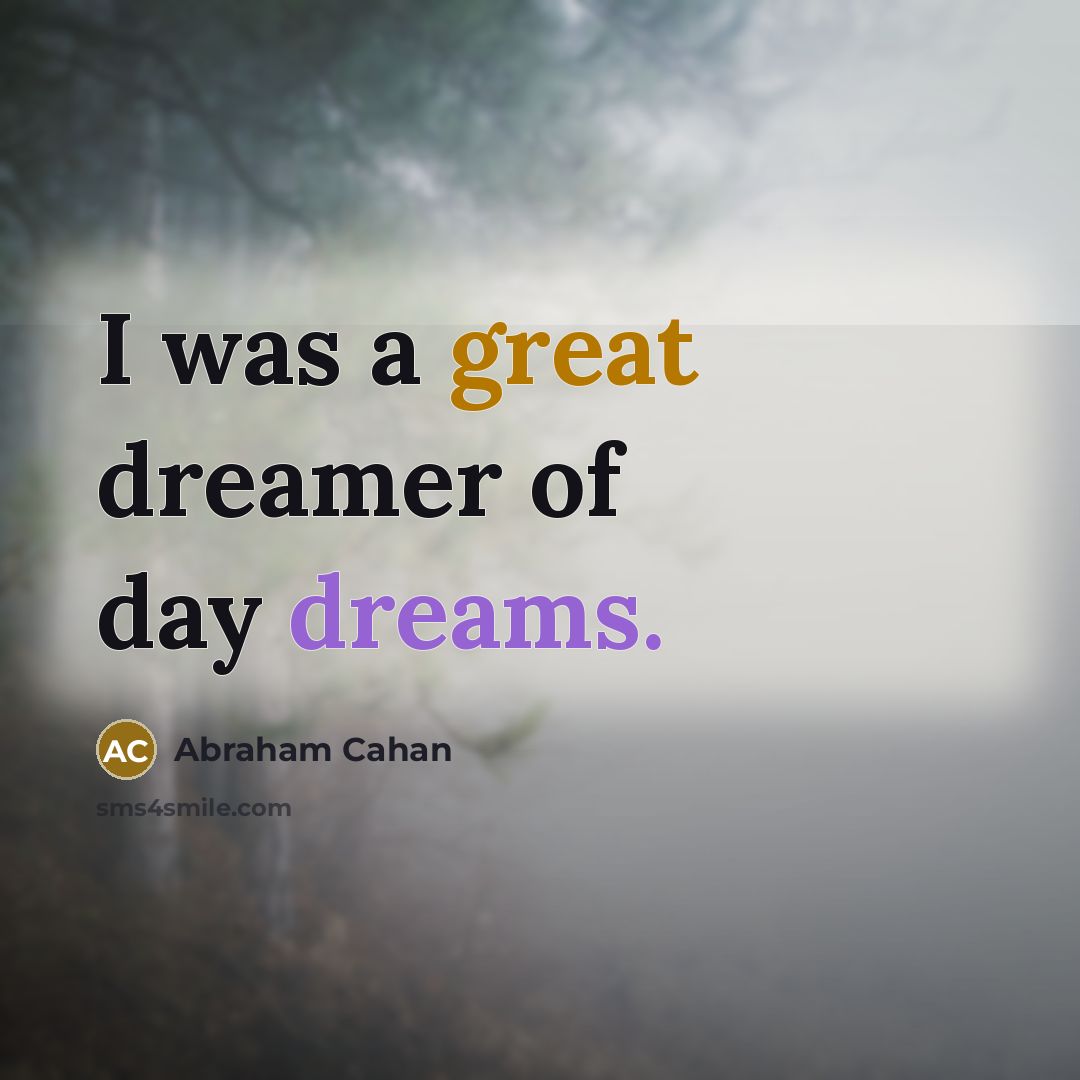 “I was a great dreamer of day dreams.…” quote by Abraham Cahan