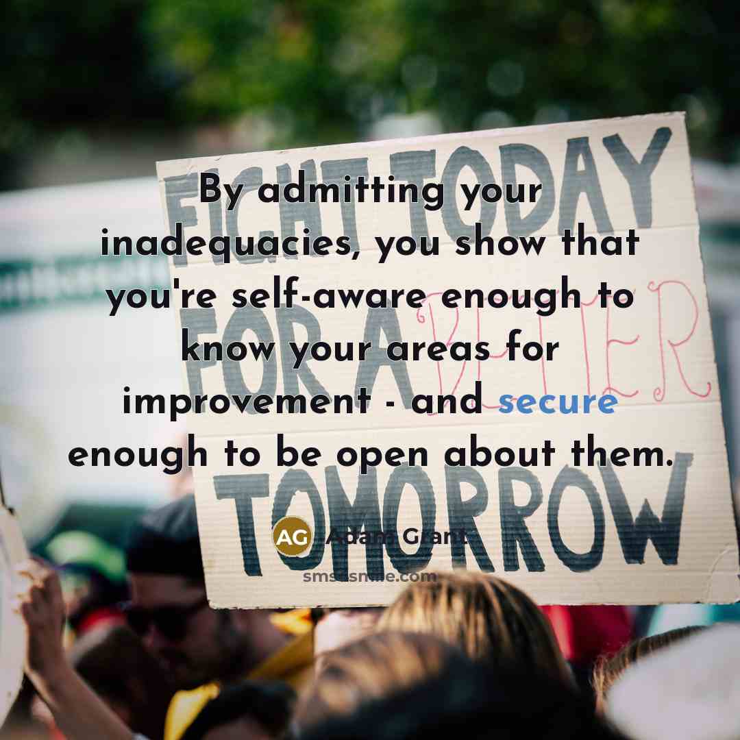 “By admitting your inadequacies, you show that you're self-aware enough…” quote by Adam Grant