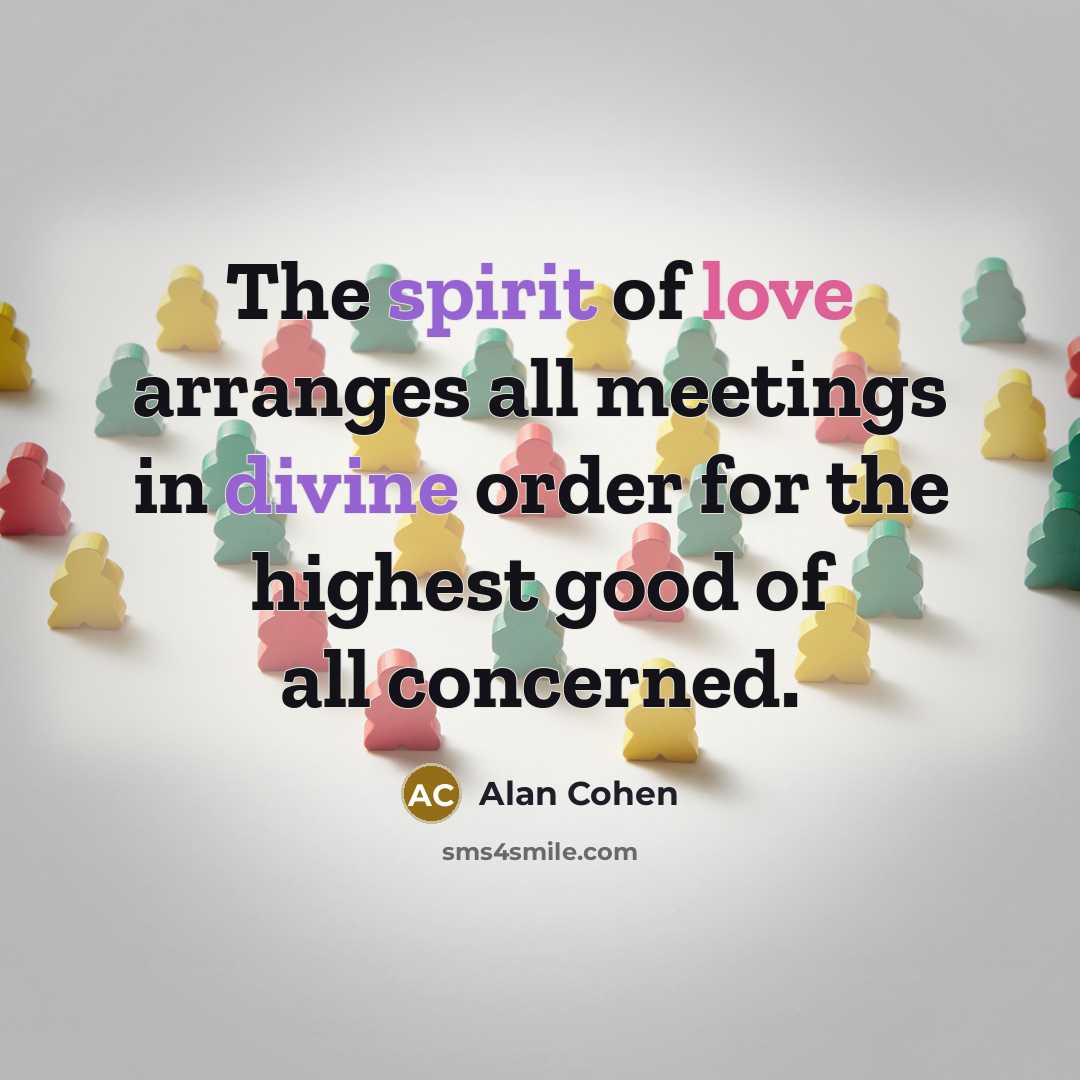 “The spirit of love arranges all meetings in divine order…” quote by Alan Cohen