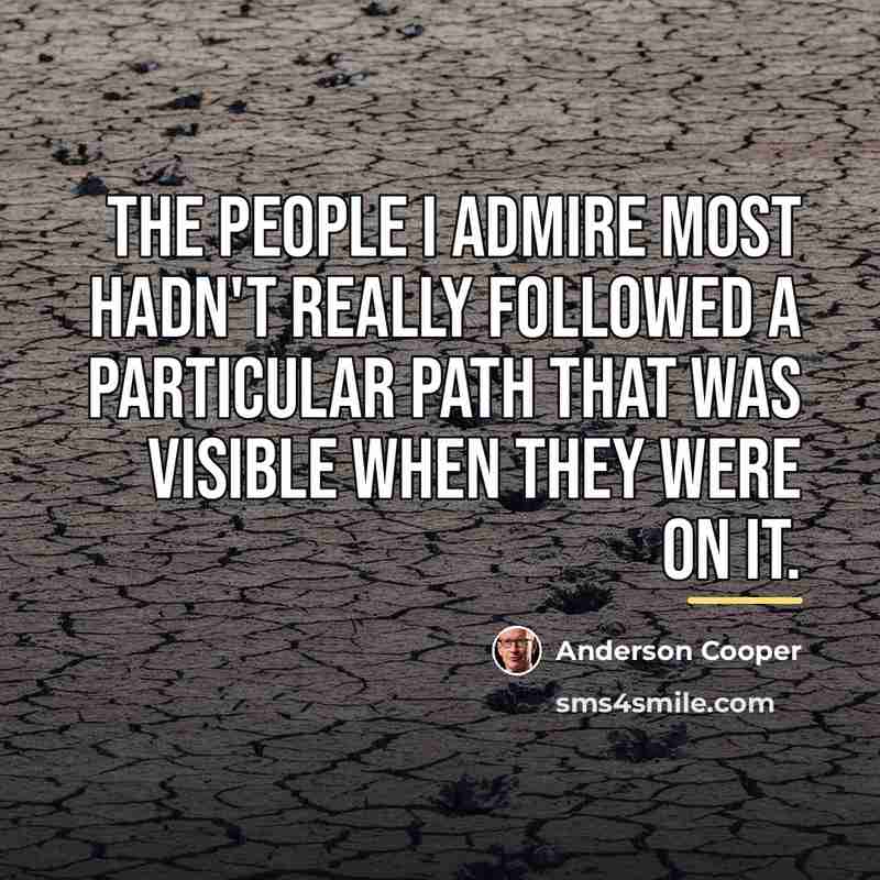 “The people I admire most hadn't really followed a particular…” quote by Anderson Cooper