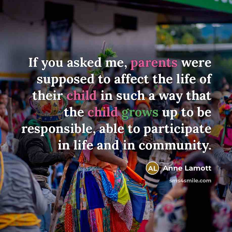 “If you asked me, parents were supposed to affect the…” quote by Anne Lamott