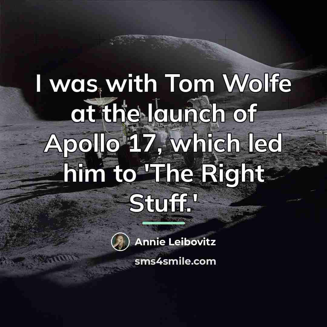 “I was with Tom Wolfe at the launch of Apollo…” quote by Annie Leibovitz