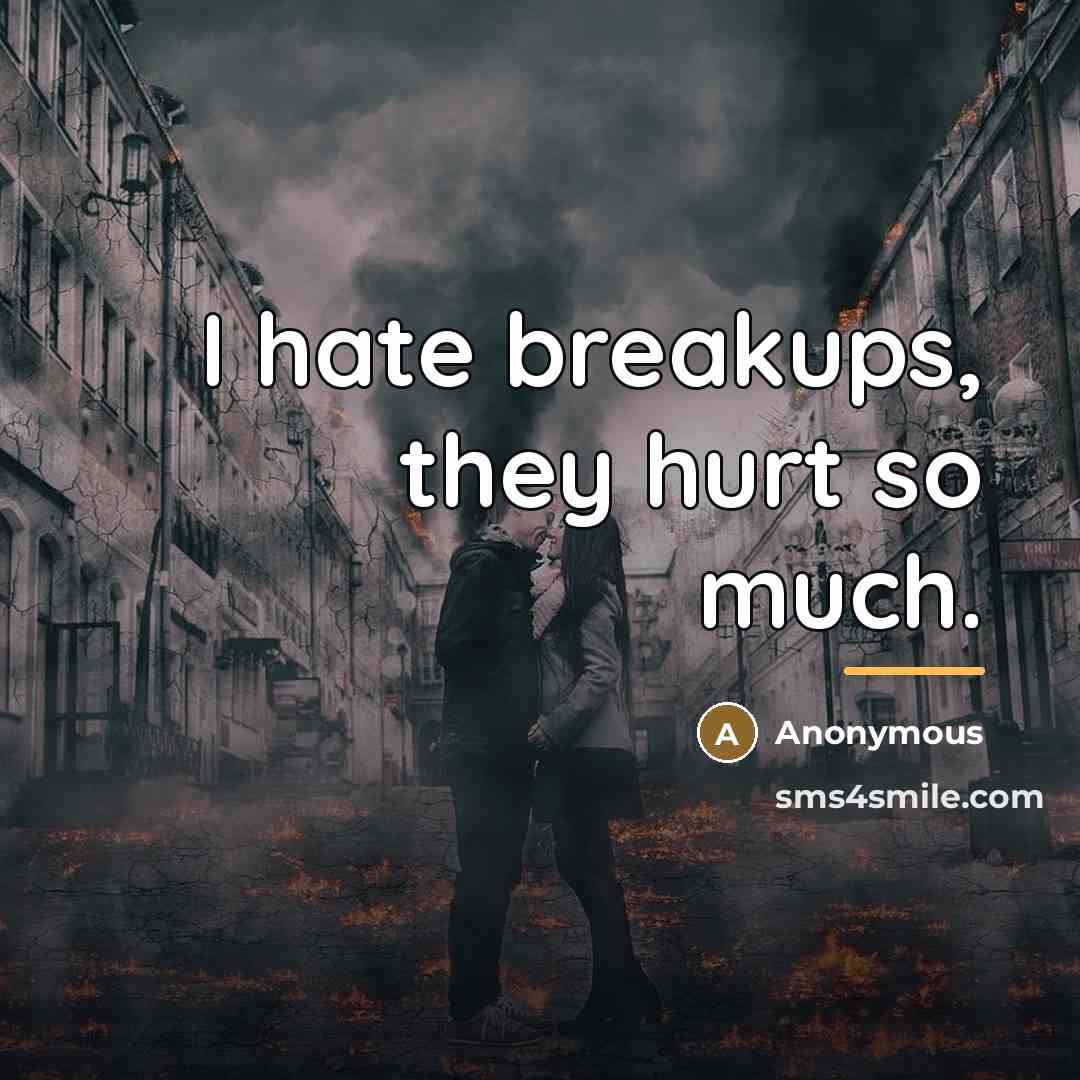 “I hate breakups, they hurt so much.…” quote by Anonymous