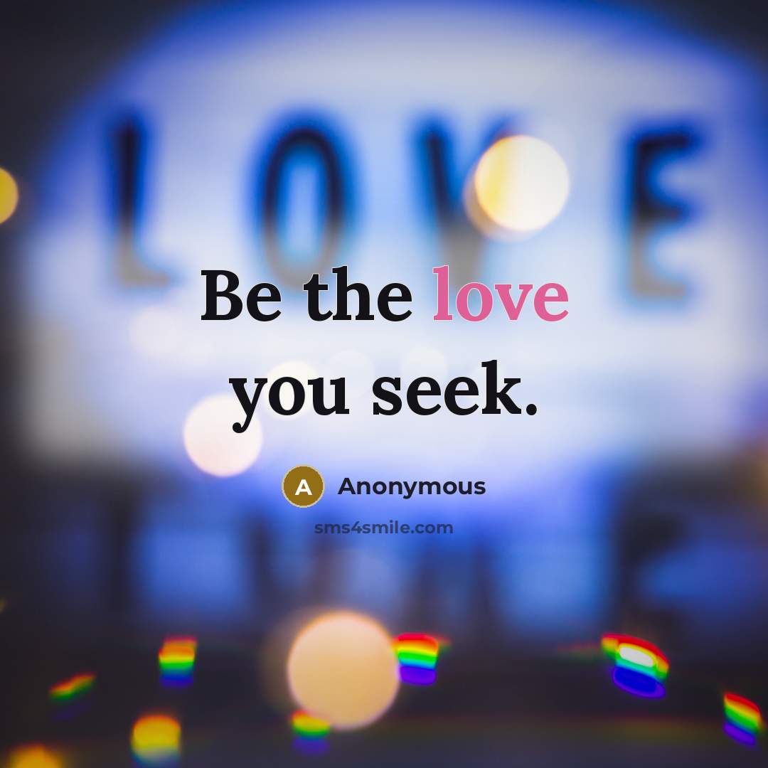 “Be the love you seek.…” quote by Anonymous