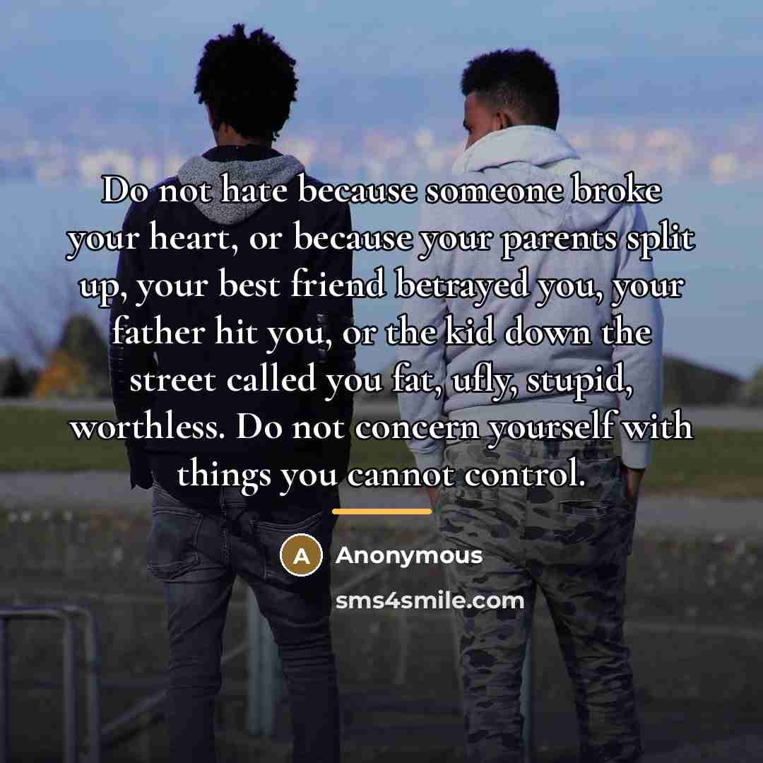 “Do not hate because someone broke your heart, or because…” quote by Anonymous