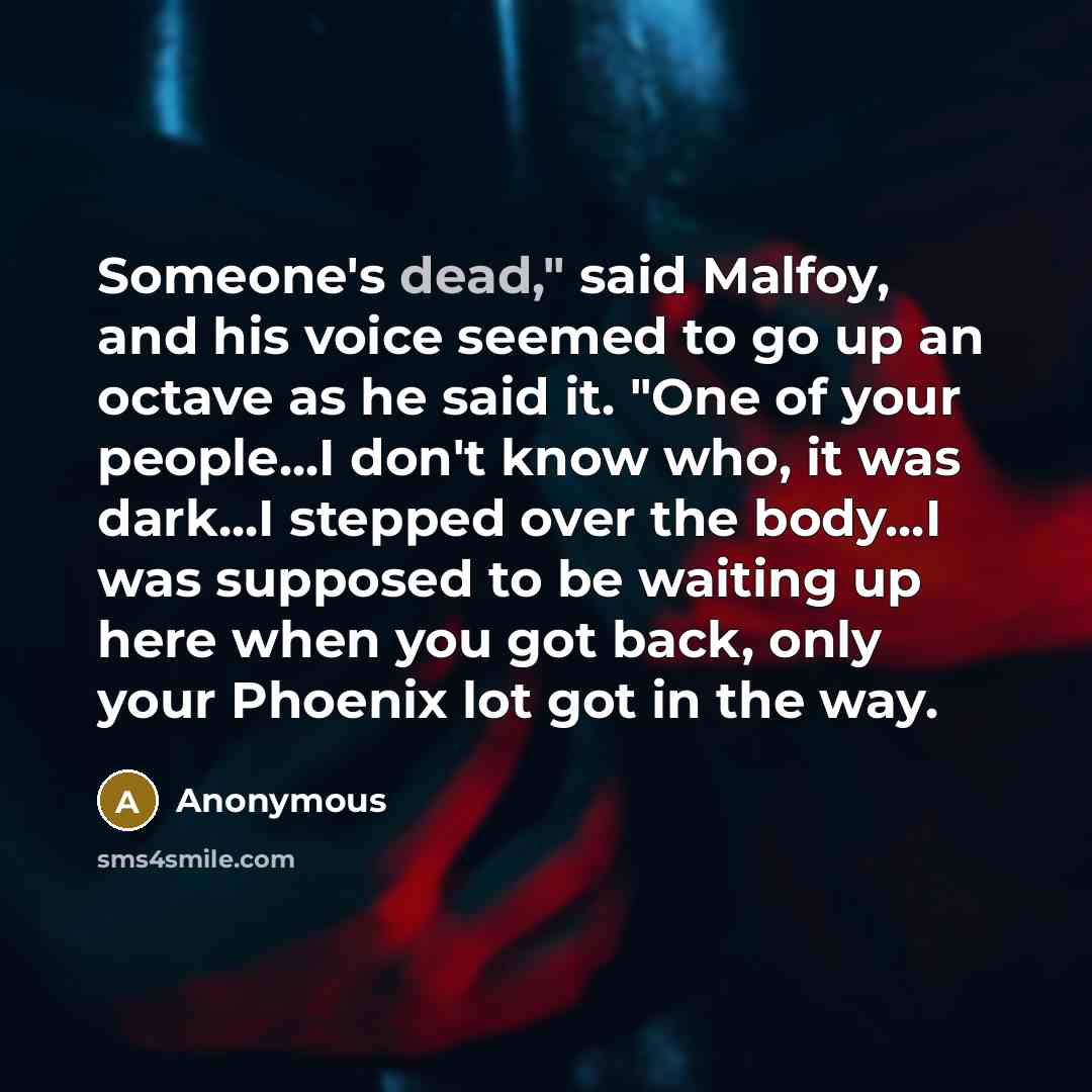 “Someone's dead," said Malfoy, and his voice seemed to go…” quote by Anonymous