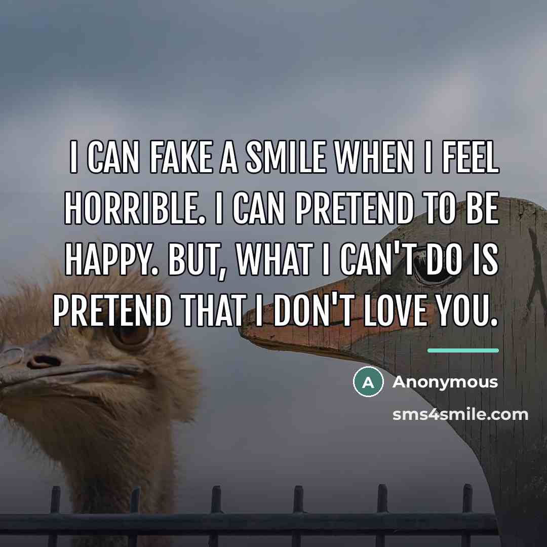 “I can fake a smile when I feel horrible. I…” quote by Anonymous