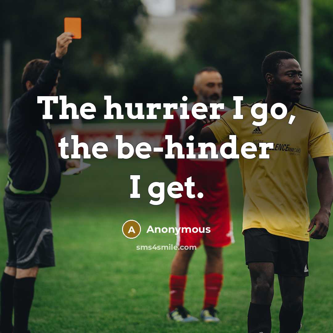 “The hurrier I go, the be-hinder I get.…” quote by Anonymous