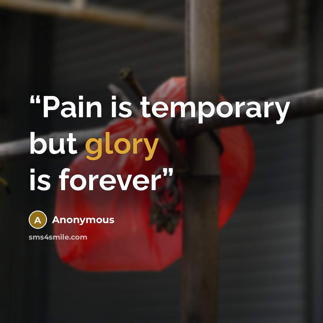 “Pain is temporary but glory is forever” quote by Anonymous
