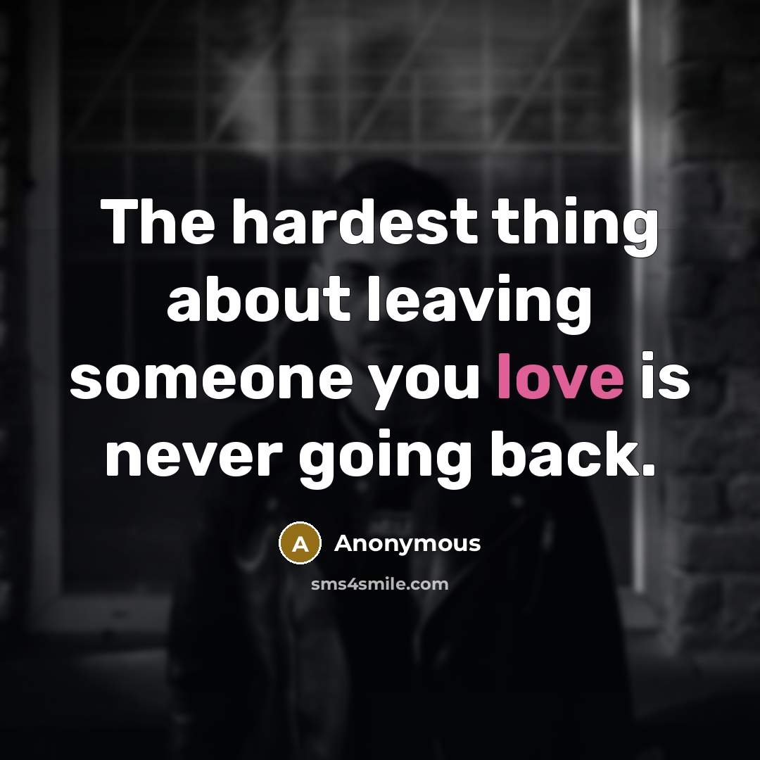 “The hardest thing about leaving someone you love is never…” quote by Anonymous