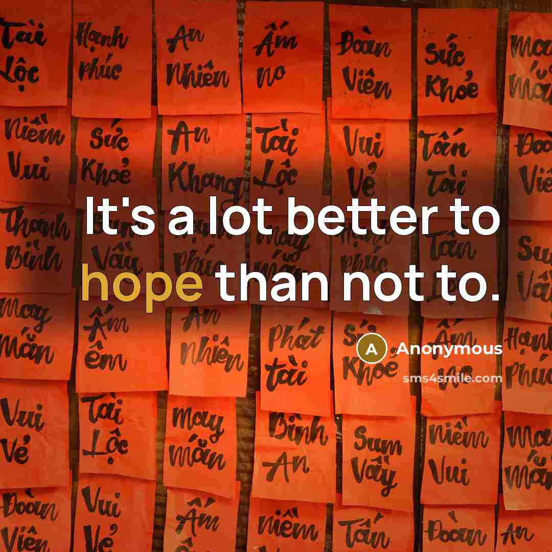 “It's a lot better to hope than not to.…” quote by Anonymous