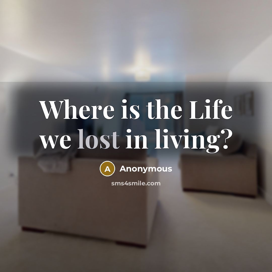 “Where is the Life we lost in living?…” quote by Anonymous