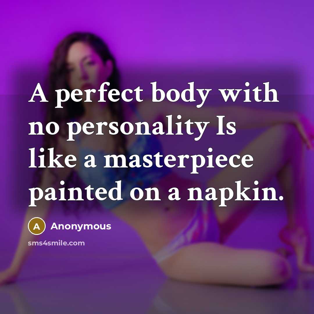 “A perfect body with no personality Is like a masterpiece painted on a napkin.” quote by Anonymous