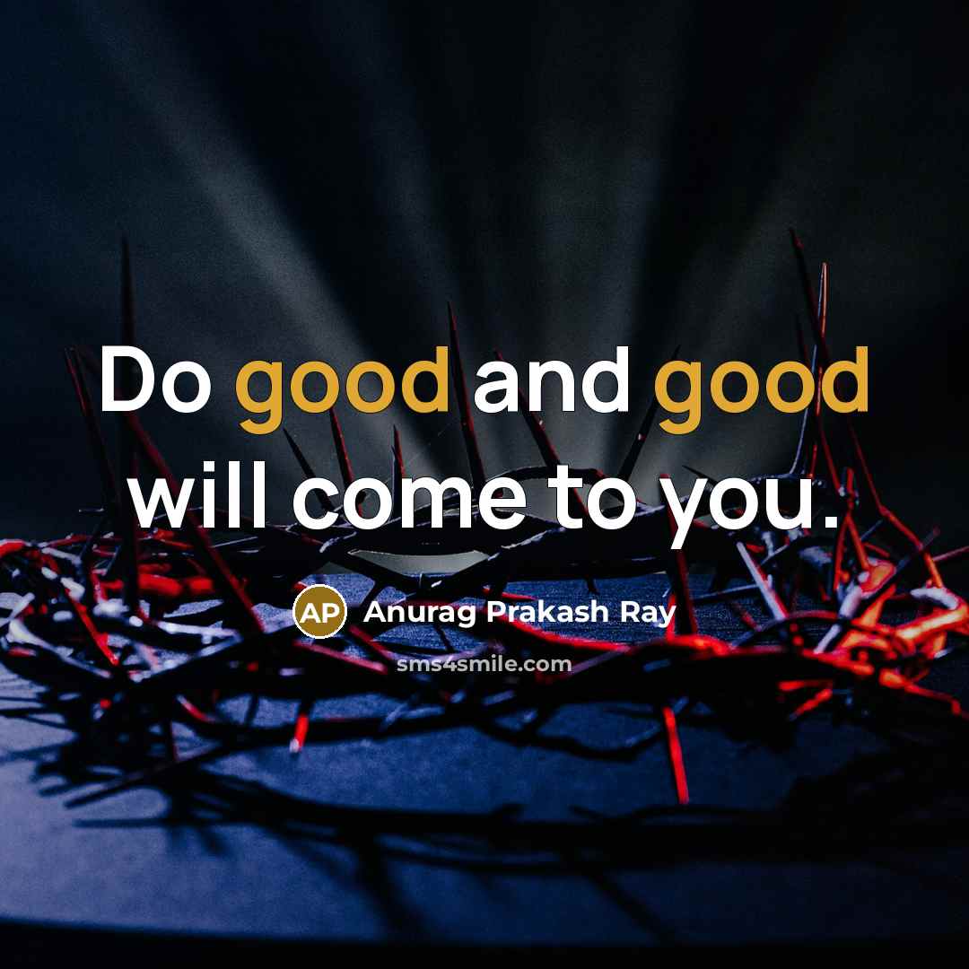 “Do good and good will come to you.…” quote by Anurag Prakash Ray