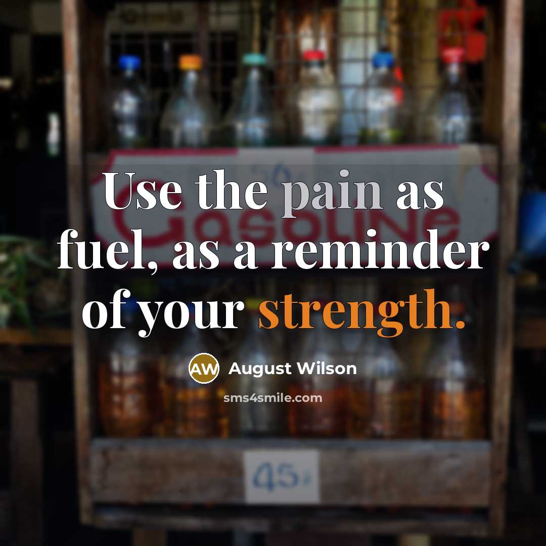 “Use the pain as fuel, as a reminder of your…” quote by August Wilson