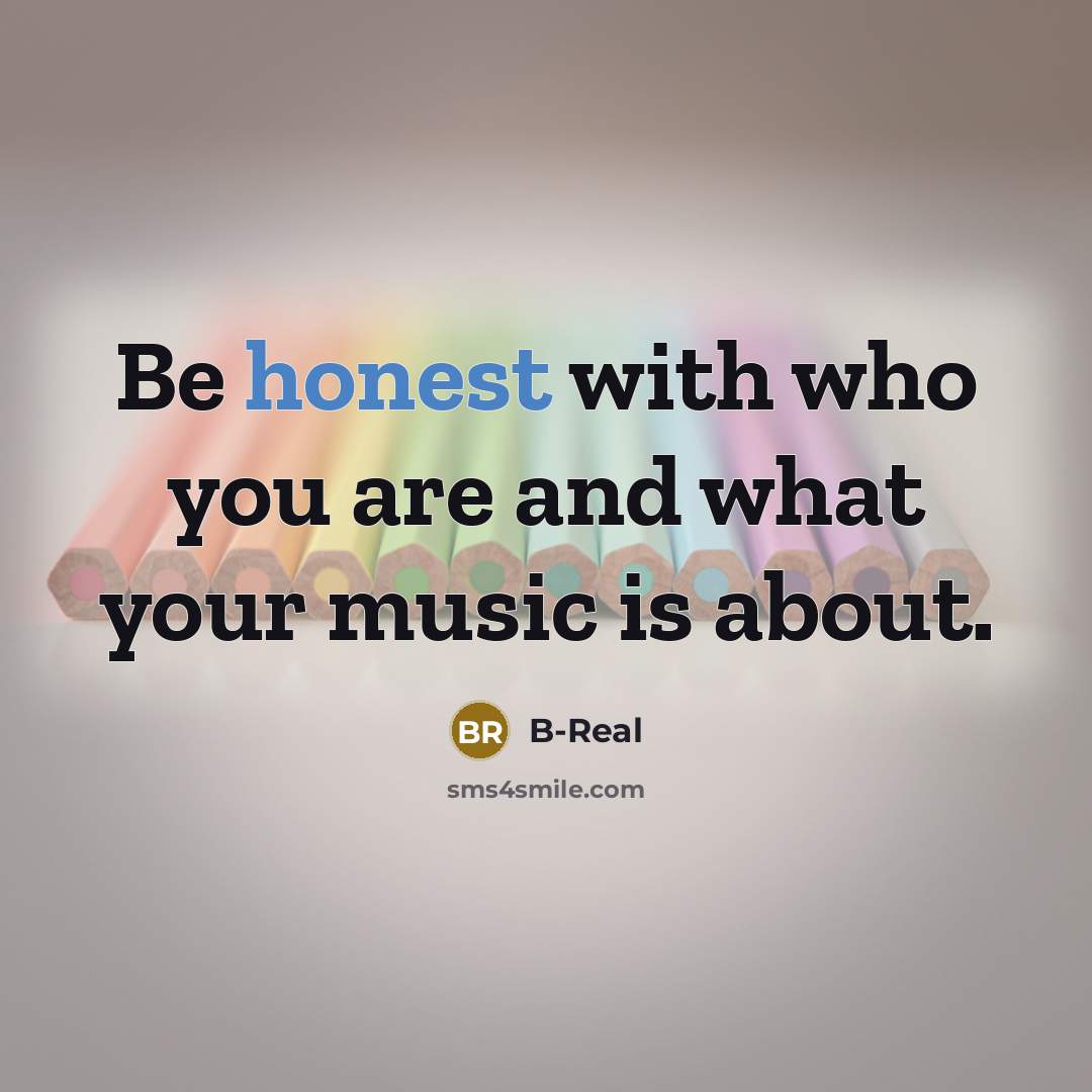 “Be honest with who you are and what your music…” quote by B-Real