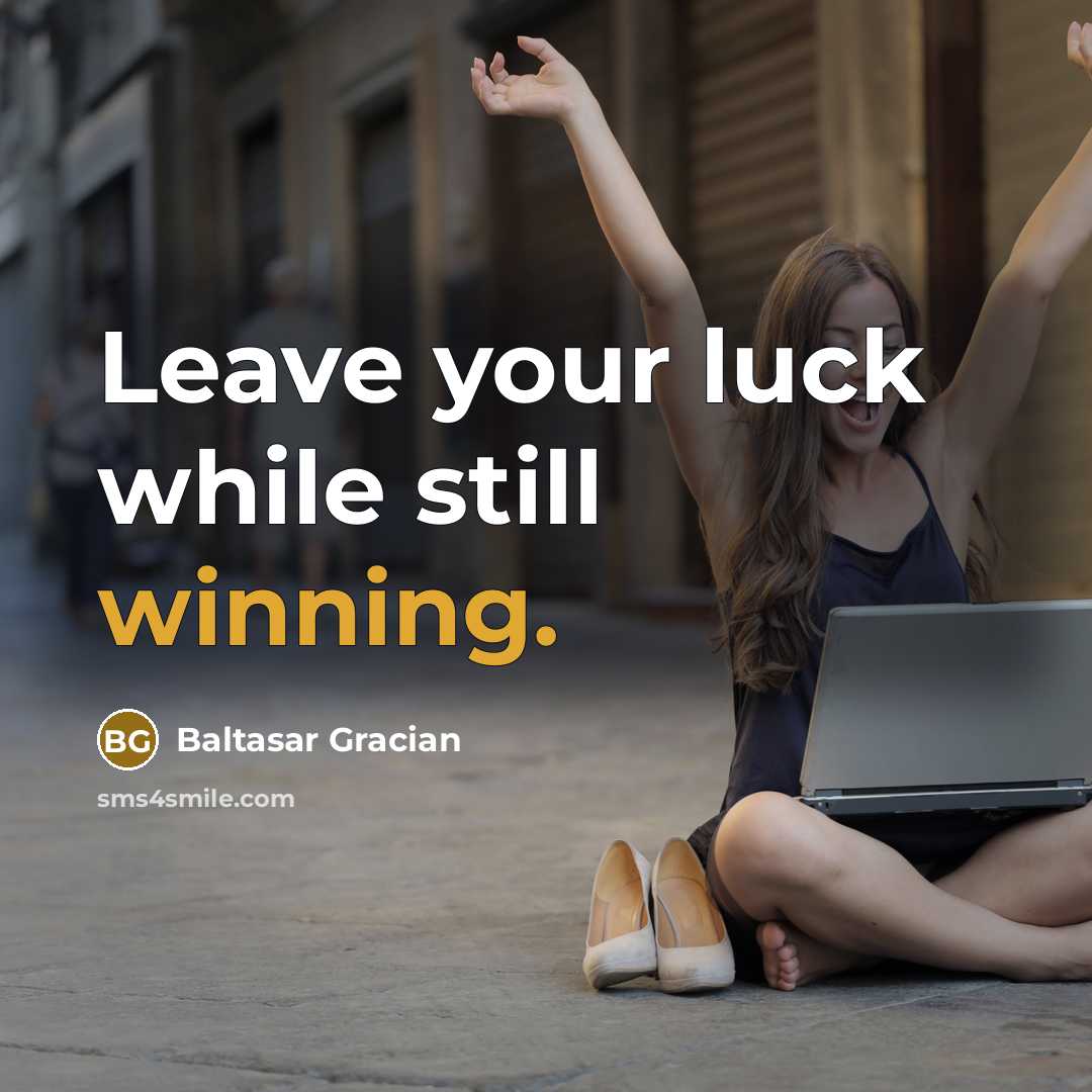 “Leave your luck while still winning.…” quote by Baltasar Gracian