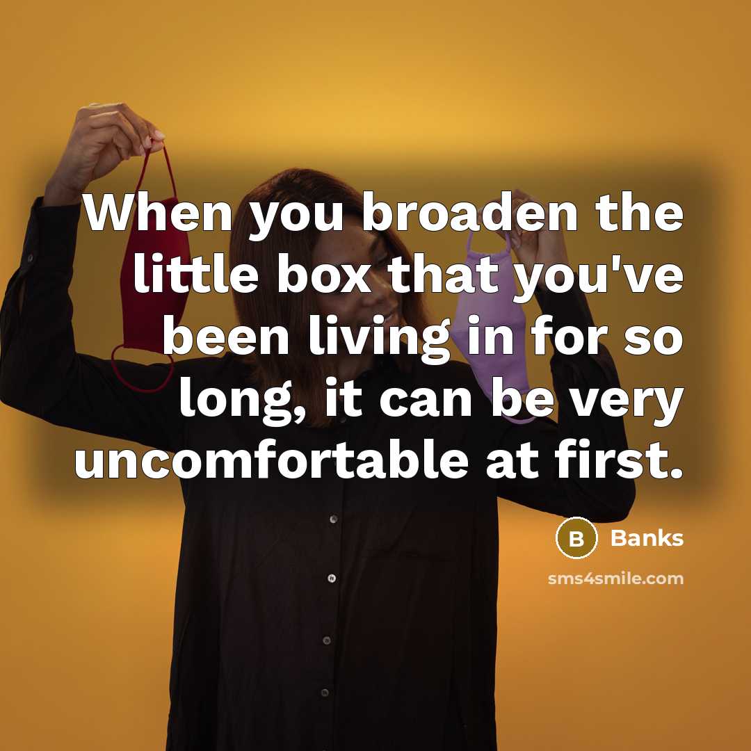 “When you broaden the little box that you've been living…” quote by Banks